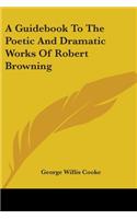 Guidebook To The Poetic And Dramatic Works Of Robert Browning