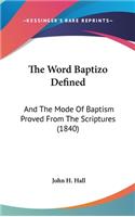 The Word Baptizo Defined: And The Mode Of Baptism Proved From The Scriptures (1840)