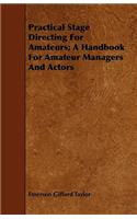 Practical Stage Directing For Amateurs; A Handbook For Amateur Managers And Actors