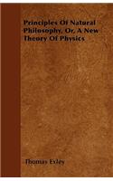 Principles Of Natural Philosophy, Or, A New Theory Of Physics