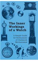 Inner Workings of a Watch - A Simple Guide for Enthusiasts of Clockwork Mechanisms