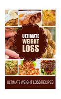 Ultimate Weight Loss - Ultimate Weight Loss Recipes: Looking for healthiest diet recipes to lose weight and feel great