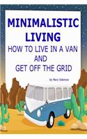 Minimalistic Living: How To Live In A Van And Get Off The Grid