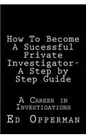 How To Become A Sucessful Private Investigator- A Step by Step Guide