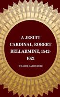 A Jesuit Cardinal, Robert Bellarmine, 1542-1621
