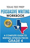 Texas Test Prep Persuasive Writing Workbook: A Complete Guide to Writing Opinion Pieces Grade 4