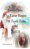 Santa Claus, the Easter Bunny, the Tooth Fairy and Jesus