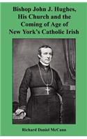 Bishop John J. Hughes, His Church and the Coming of Age of New York's Catholic Irish