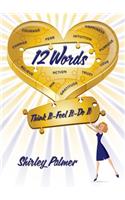 12 Words: Think It, Feel It, Do It