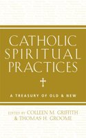 Catholic Spiritual Practices: A Treasury of Old & New