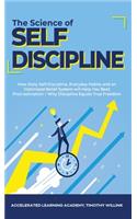 The Science of Self Discipline: How Daily Self-Discipline, Everyday Habits and an Optimised Belief System will Help You Beat Procrastination + Why Discipline Equals True Freedom