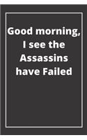 Good morning, I see the Assassins have Failed