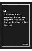 Education is what remains after one has forgotten what one has learned in school Albert Einstein