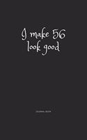 I Make 56 Look Good Journal Book: I Make 56 Look Good Journal Book 120 page 6x9