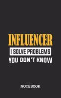 Influencer I Solve Problems You Don't Know Notebook