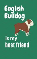 English Bulldog is my best friend: For English Bulldog Fans