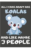 All I Care About Are Koalas And Like Maybe 3 People: Koala Gifts for Koala Lovers - Blank Lined Notebooks, Journals, Planners and Diaries to Write In