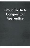 Proud To Be A Compositor Apprentice: Lined Notebook For Men, Women And Co Workers