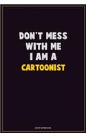 Don't Mess With Me, I Am A Cartoonist