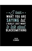 I Hear What You Are Saying I Really Just Want To Talk About Blacksmithing 2020 Planner: Blacksmithing Fan 2020 Calendar, Funny Design, 2020 Planner for Blacksmithing Lover, Christmas Gift for Blacksmithing Lover