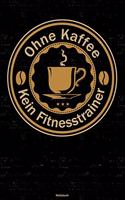 Ohne Kaffee kein Fitnesstrainer Notizbuch