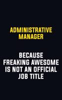 Administrative Manager Because Freaking Awesome Is Not An Official Job Title: Motivational Career Pride Quote 6x9 Blank Lined Job Inspirational Notebook Journal