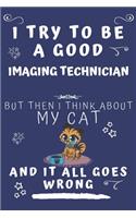 I Try To Be A Good Imaging Technician But Then I Think About My Cat And It All Goes Wrong