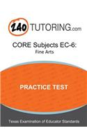 Core Subjects Ec-6: Fine Arts Practice Test: A Fine Arts Practice Test for the Core Subjects Ec-6 Exam
