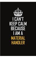 I Can't Keep Calm Because I Am A Material Handler: Motivational Career Pride Quote 6x9 Blank Lined Job Inspirational Notebook Journal