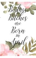 Badass Bitches are Born in April: Cute Funny Journal / Notebook / Diary Gift for Women, Perfect Birthday Card Alternative For Coworker or Friend (Blank Line 110 pages)