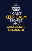 I Can't Keep Calm Because I Am A Grassroots Organizer: Career journal, notebook and writing journal for encouraging men, women and kids. A framework for building your career.