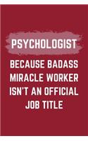 Psychologist Because Badass Miracle Worker Isn't An Official Job Title: A Blank Lined Journal Notebook to Take Notes, To-do List and Notepad - A Funny Gag Birthday Gift for Men, Women, Best Friends and Coworkers