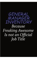 General Manager Inventory Because Freaking Awesome Is Not An Official Job Title