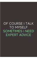 Of Course I Talk To Myself Sometimes I Need Expert Advice