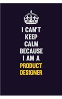 I Can't Keep Calm Because I Am A Product Development Engineer: Motivational and inspirational career blank lined gift notebook with matte finish