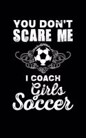 You Don't Scare Me I Coach Girls Soccer