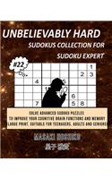 Unbelievably Hard Sudokus Collection for Sudoku Expert #22: Solve Advanced Sudoku Puzzles To Improve Your Cognitive Brain Functions And Memory (Large Print, Suitable For Teenagers, Adults And Seniors)