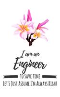 I Am An Engineer. To Save Time Let's Just Assume I'm Always Right