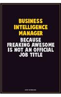Business Intelligence Manager, Because Freaking Awesome Is Not An Official Job Title: Career Motivational Quotes 6x9 120 Pages Blank Lined Notebook Journal