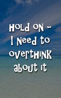 Hold On - I Need to Overthink About It Notebook