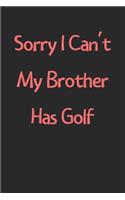 Sorry I Can't My Brother Has Golf: Lined Journal, 120 Pages, 6 x 9, Funny Golf Gift Idea, Black Matte Finish (Sorry I Can't My Brother Has Golf Journal)