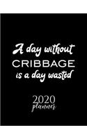 A Day Without Cribbage Is A Day Wasted 2020 Planner: Nice 2020 Calendar for Cribbage Fan - Christmas Gift Idea Cribbage Theme - Cribbage Lover Journal for 2020 - 120 pages 8.5x11 inches