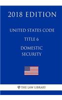 United States Code - Title 6 - Domestic Security (2018 Edition)
