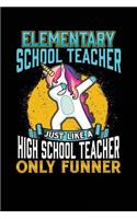 Elementary School Teacher Just Like a High School Teacher Only Funner: Teacher Journal Notebook Lined Pages V2