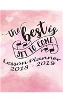 Lesson Planner 2018 - 2019 - The Best Is Yet to Come: Weekly Teachers Planner - August to July, Set Yearly Goals - Monthly Goals and Weekly Goals. Assess Progress