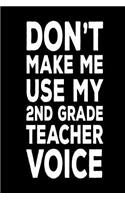 Don't Make Me Use My 2nd Grade Teacher Voice: Second Grade Teachers Funny Back To School Notebook Gift