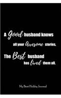 A Good Husband knows all your Awesome Stories, The Best Husband has lived them all. My Best Hubby Journal: Blank Lined Love Journals (6"x9") for married partner Keepsakes, Gifts (Funny and Gag) for Husbands, Future Husbands and Grooms from Wife, Bride and