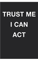 Trust Me I Can Act: Blank Lined Journal Notebook Diary Girls Boys Students Teachers Moms Dads Kids Christmas Birthdays