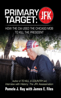 Primary Target: JFK - HOW THE CIA USED THE CHICAGO MOB TO KILL THE PRESIDENT: Author of TO KILL A COUNTY and Interview with History: The JFK Assassination
