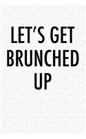 Lets Get Brunched Up: A 6x9 Inch Matte Softcover Notebook Journal with 120 Blank Lined Pages and a Funny Foodie Cover Slogan